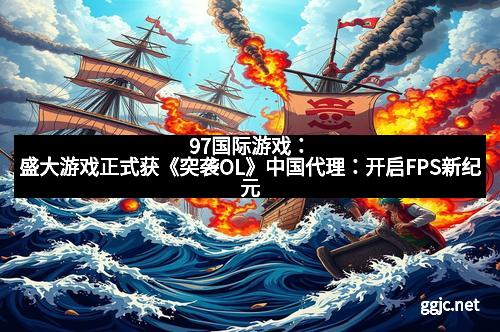 97国际游戏:盛大游戏正式获《突袭OL》中国代理:开启FPS新纪元